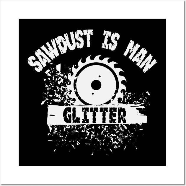 Sawdust is Man Glitter Graphic Novelty Sarcastic Funny Humor Wall Art by Alema Art